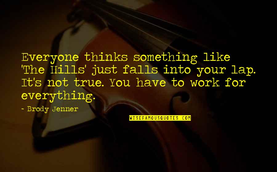 Your Not For Everyone Quotes By Brody Jenner: Everyone thinks something like 'The Hills' just falls