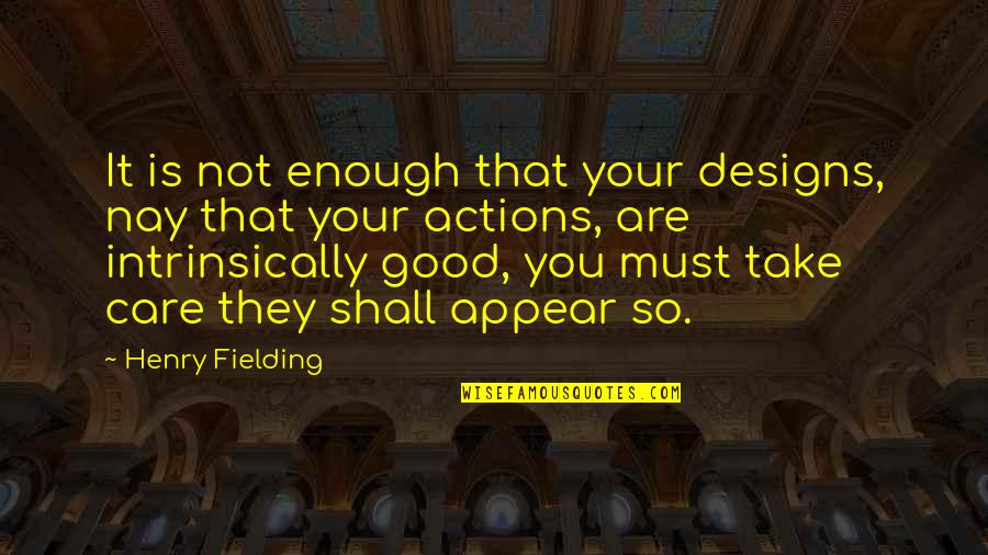 Your Not Good Enough Quotes By Henry Fielding: It is not enough that your designs, nay