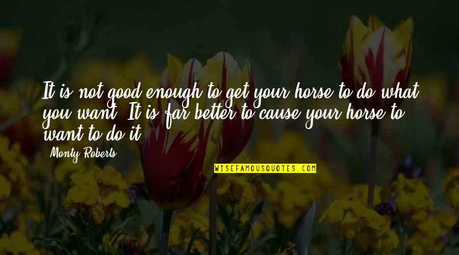 Your Not Good Enough Quotes By Monty Roberts: It is not good enough to get your