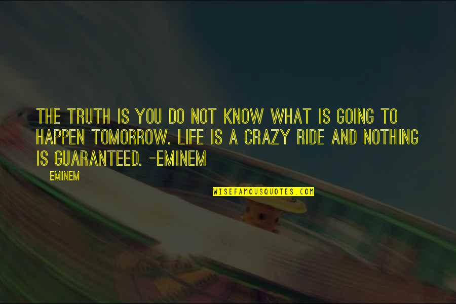 Your Not Guaranteed Tomorrow Quotes By Eminem: The truth is you do not know what