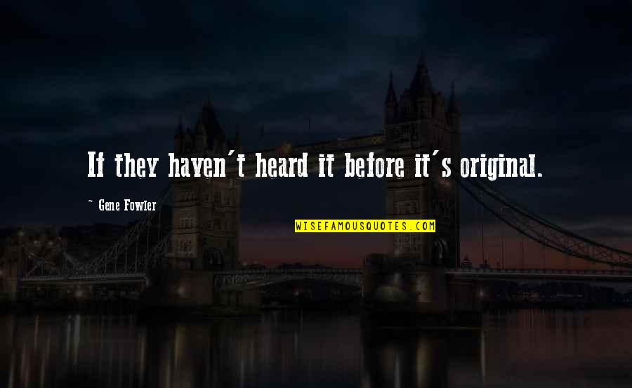 Your Not Guaranteed Tomorrow Quotes By Gene Fowler: If they haven't heard it before it's original.