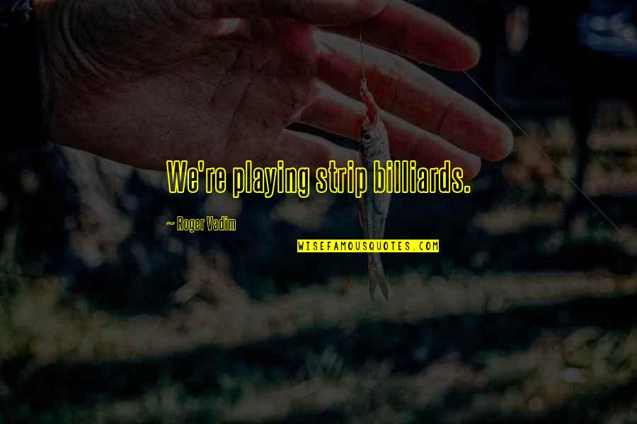 Your Not Guaranteed Tomorrow Quotes By Roger Vadim: We're playing strip billiards. Your Not Guaranteed Tomorrow Quotes By Roger Vadim: We're playing strip billiards.