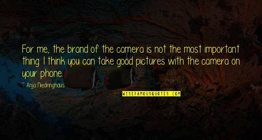 Your Not Important Quotes By Anja Niedringhaus: For me, the brand of the camera is
