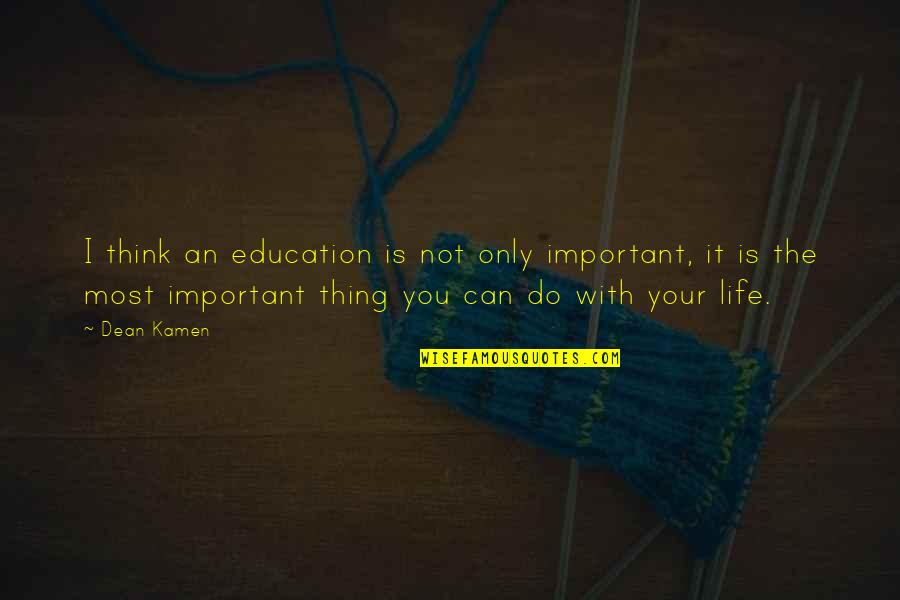 Your Not Important Quotes By Dean Kamen: I think an education is not only important,