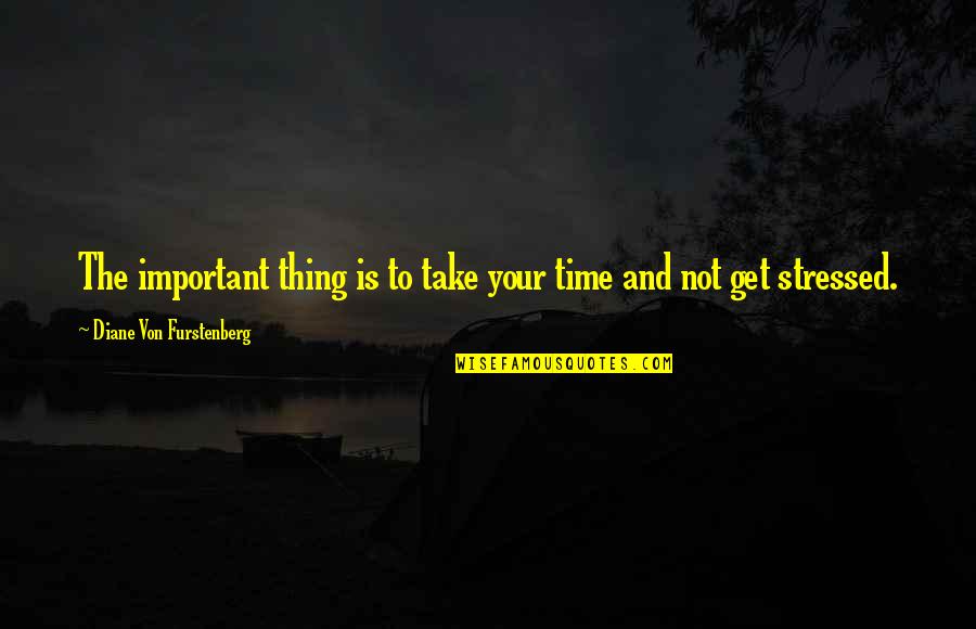 Your Not Important Quotes By Diane Von Furstenberg: The important thing is to take your time