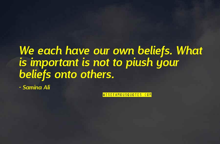 Your Not Important Quotes By Samina Ali: We each have our own beliefs. What is