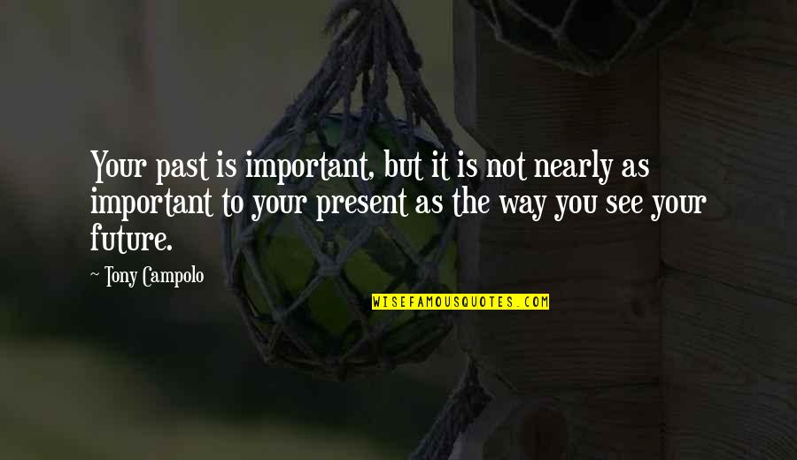 Your Not Important Quotes By Tony Campolo: Your past is important, but it is not