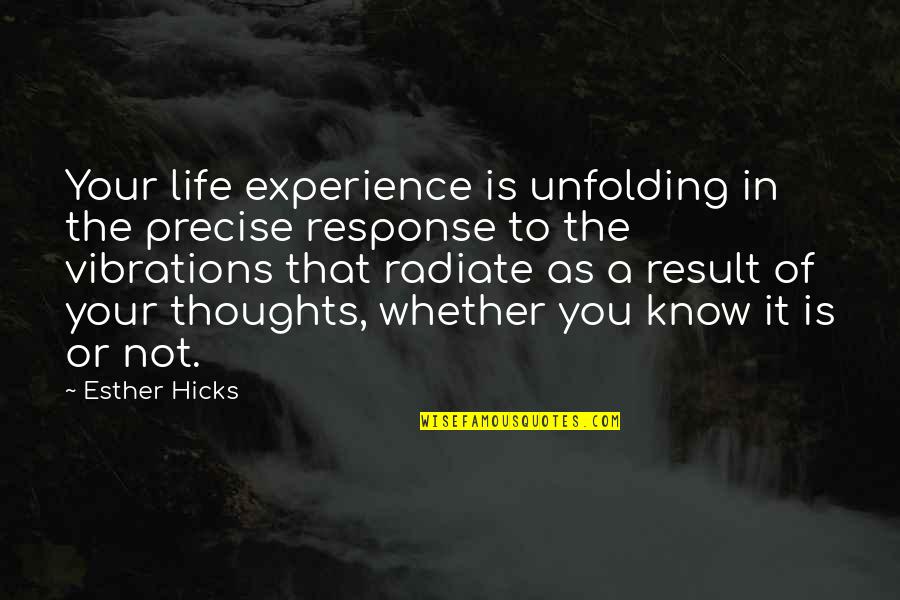 Your Not In Love Quotes By Esther Hicks: Your life experience is unfolding in the precise