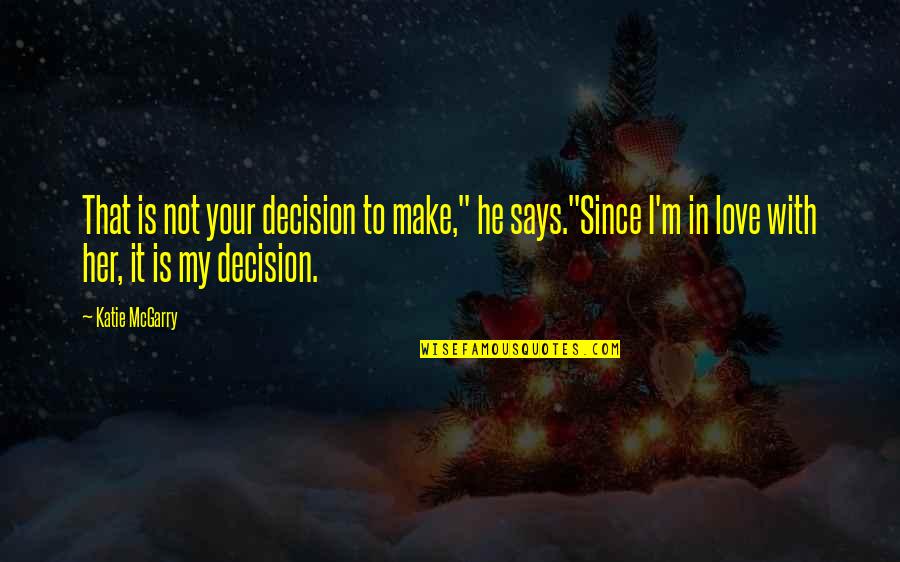 Your Not In Love Quotes By Katie McGarry: That is not your decision to make," he