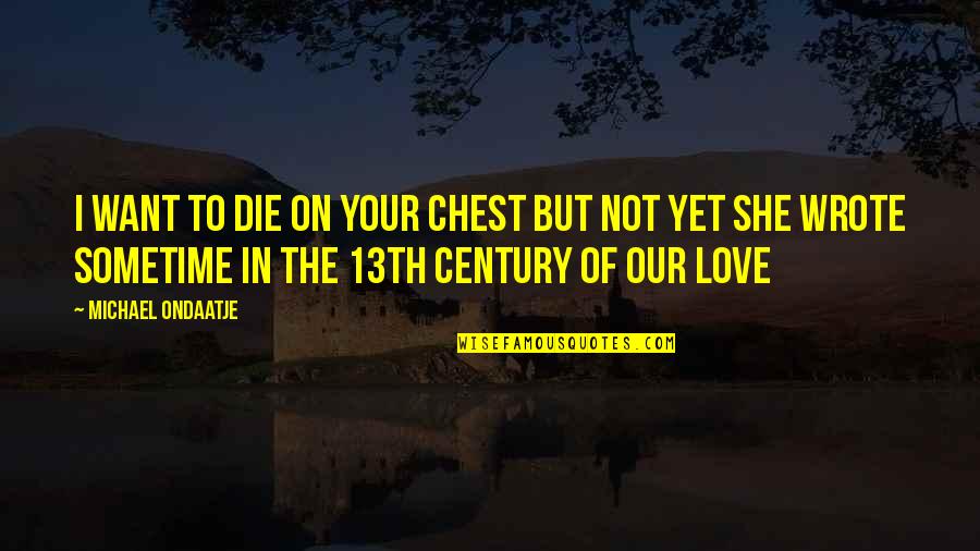 Your Not In Love Quotes By Michael Ondaatje: I want to die on your chest but