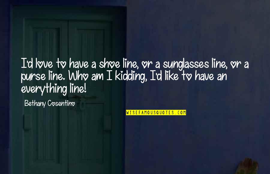 Your Not In My Shoes Quotes By Bethany Cosentino: I'd love to have a shoe line, or Your Not In My Shoes Quotes By Bethany Cosentino: I'd love to have a shoe line, or