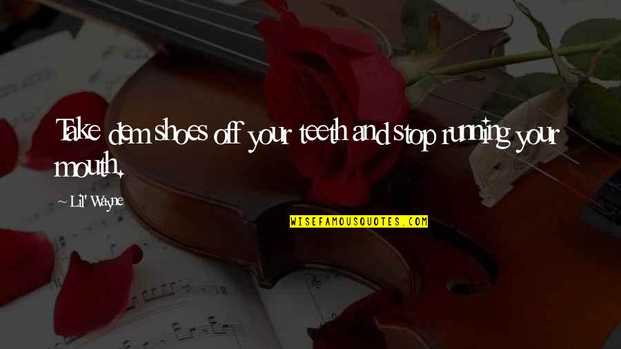 Your Not In My Shoes Quotes By Lil' Wayne: Take dem shoes off your teeth and stop