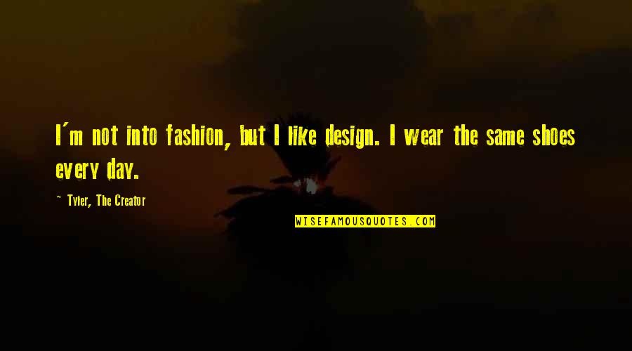 Your Not In My Shoes Quotes By Tyler, The Creator: I'm not into fashion, but I like design.