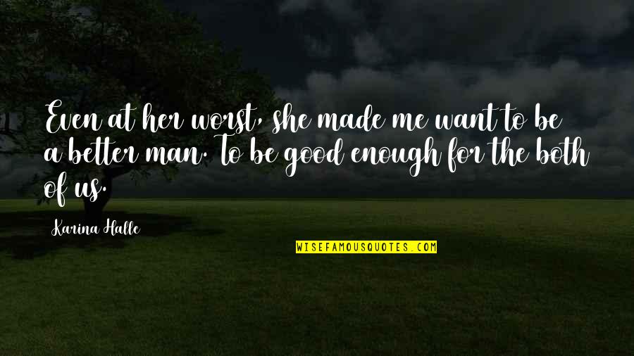 Your Not Man Enough For Me Quotes By Karina Halle: Even at her worst, she made me want