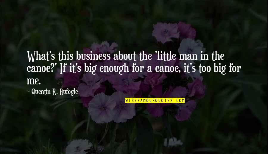 Your Not Man Enough For Me Quotes By Quentin R. Bufogle: What's this business about the 'little man in
