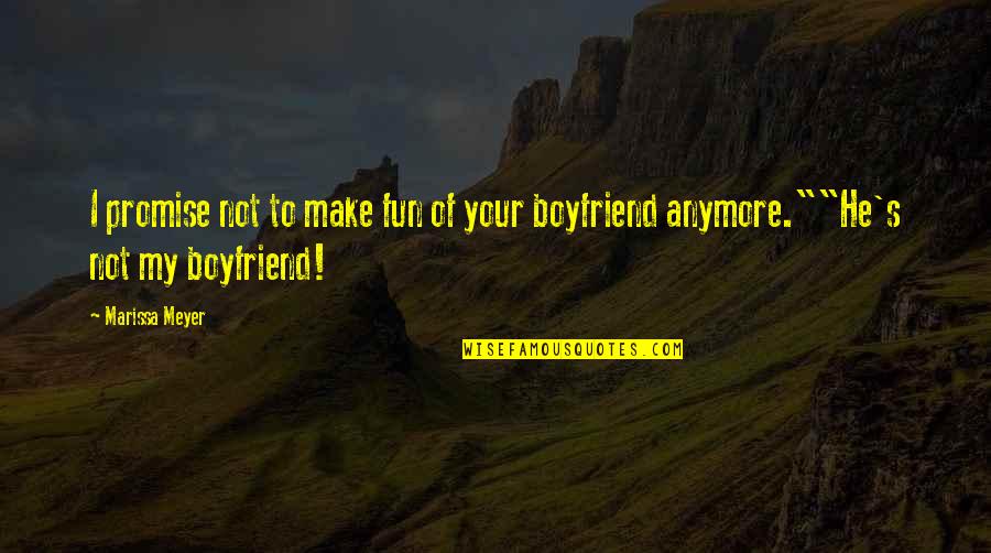 Your Not My Boyfriend Quotes By Marissa Meyer: I promise not to make fun of your