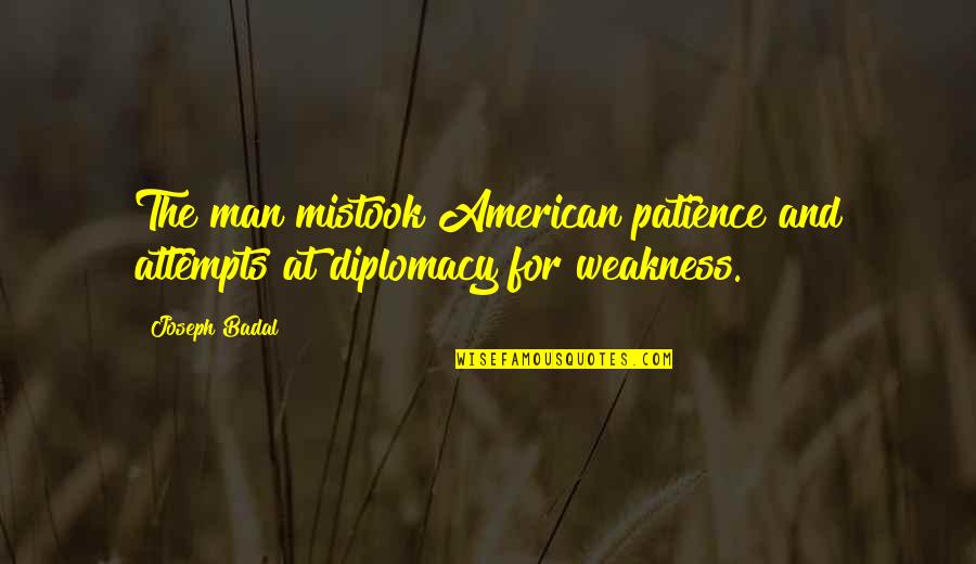Your Not My Man Quotes By Joseph Badal: The man mistook American patience and attempts at
