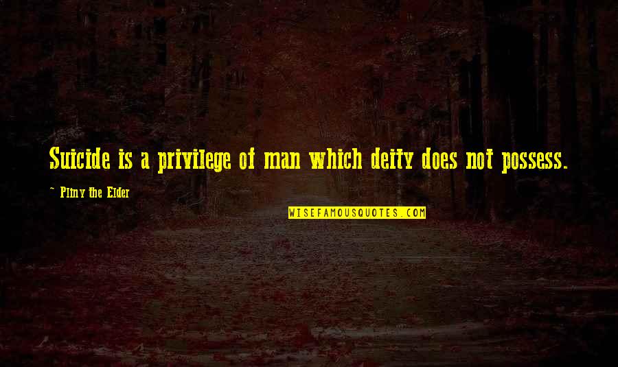 Your Not My Man Quotes By Pliny The Elder: Suicide is a privilege of man which deity