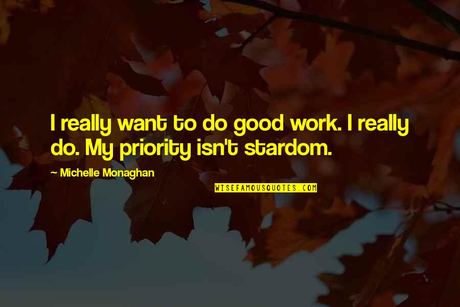 Your Not My Priority Quotes By Michelle Monaghan: I really want to do good work. I