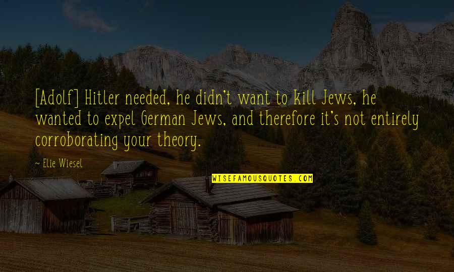 Your Not Needed Quotes By Elie Wiesel: [Adolf] Hitler needed, he didn't want to kill