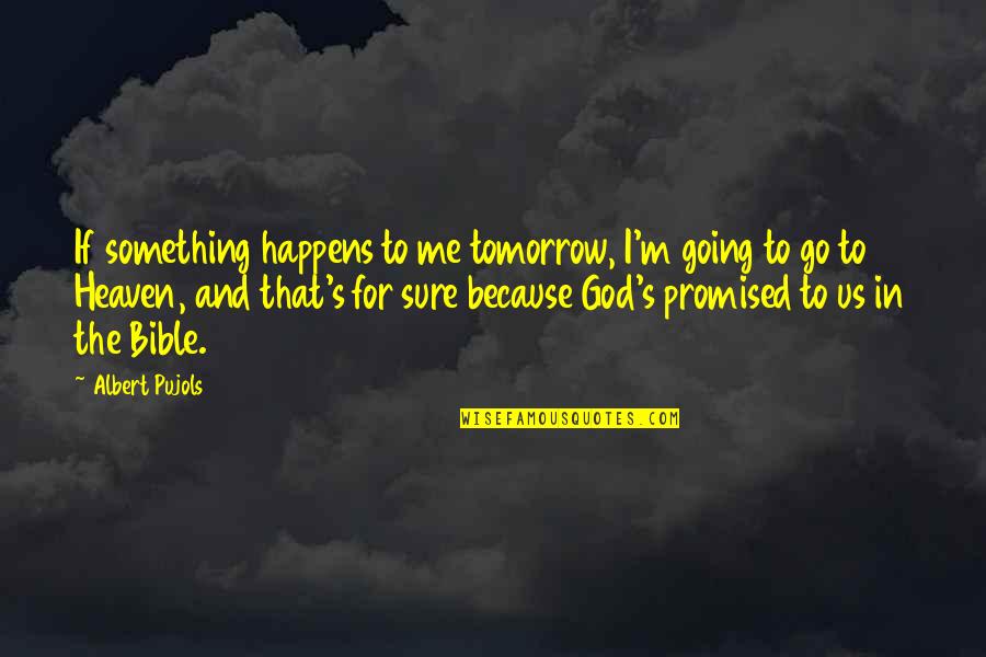 Your Not Promised Tomorrow Quotes By Albert Pujols: If something happens to me tomorrow, I'm going