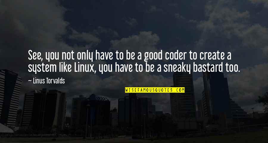 Your Not Sneaky Quotes By Linus Torvalds: See, you not only have to be a