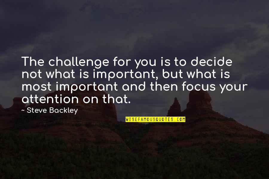 Your Not That Important Quotes By Steve Backley: The challenge for you is to decide not