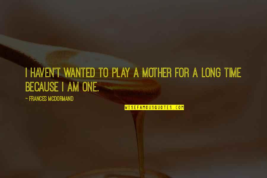 Your Not Wanted Quotes By Frances McDormand: I haven't wanted to play a mother for