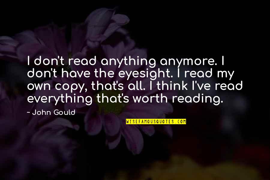 Your Not Worth It Anymore Quotes By John Gould: I don't read anything anymore. I don't have
