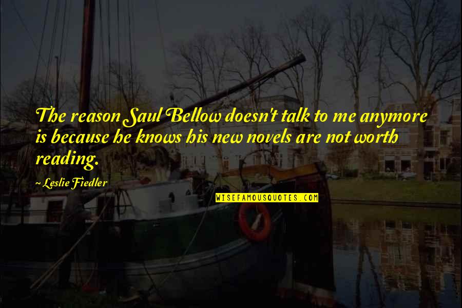 Your Not Worth It Anymore Quotes By Leslie Fiedler: The reason Saul Bellow doesn't talk to me