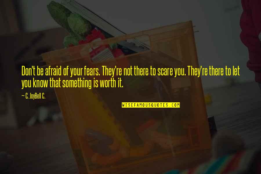 Your Not Worth It Quotes By C. JoyBell C.: Don't be afraid of your fears. They're not