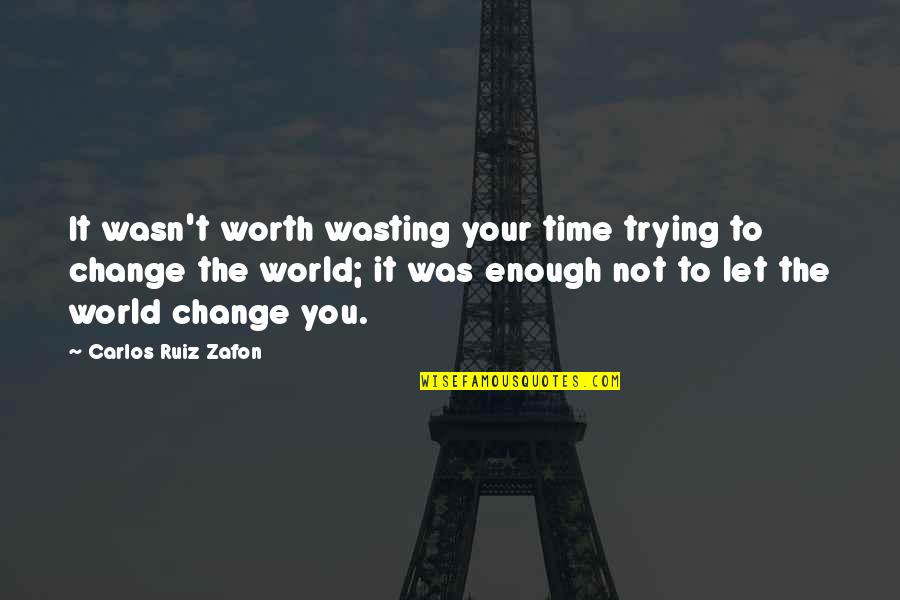 Your Not Worth It Quotes By Carlos Ruiz Zafon: It wasn't worth wasting your time trying to