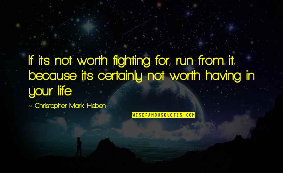 Your Not Worth It Quotes By Christopher Mark Heben: If it's not worth fighting for, run from