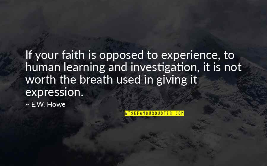 Your Not Worth It Quotes By E.W. Howe: If your faith is opposed to experience, to