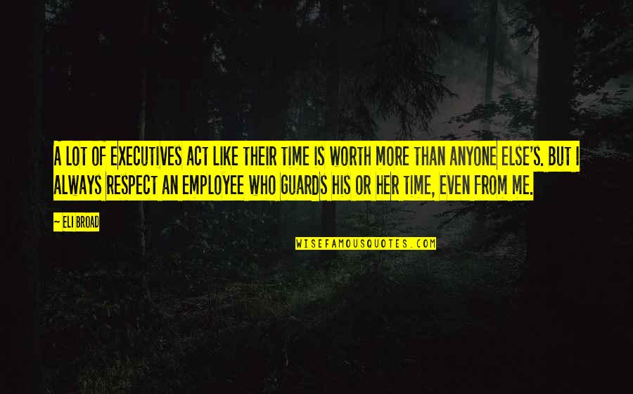 Your Not Worth My Time Quotes By Eli Broad: A lot of executives act like their time