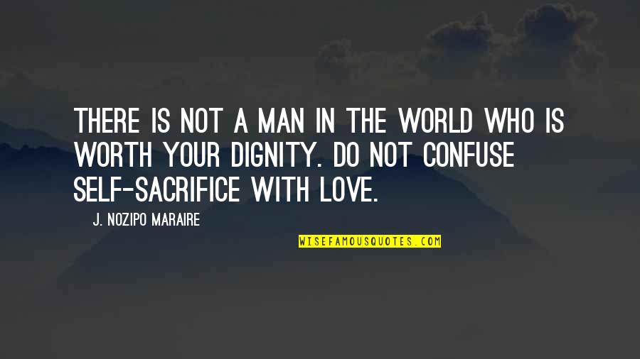 Your Not Worth The Quotes By J. Nozipo Maraire: There is not a man in the world Your Not Worth The Quotes By J. Nozipo Maraire: There is not a man in the world