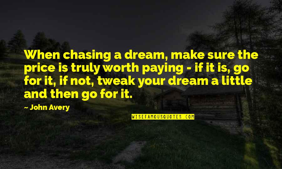 Your Not Worth The Quotes By John Avery: When chasing a dream, make sure the price