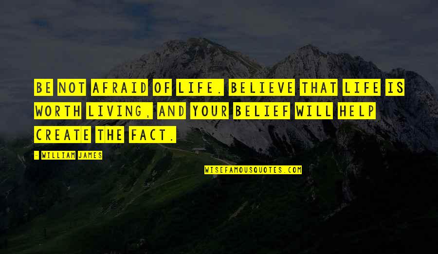 Your Not Worth The Quotes By William James: Be not afraid of life. Believe that life Your Not Worth The Quotes By William James: Be not afraid of life. Believe that life