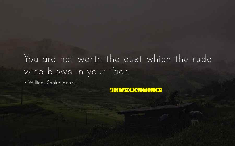 Your Not Worth The Quotes By William Shakespeare: You are not worth the dust which the