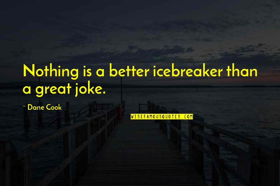 Your Nothing But A Joke Quotes By Dane Cook: Nothing is a better icebreaker than a great