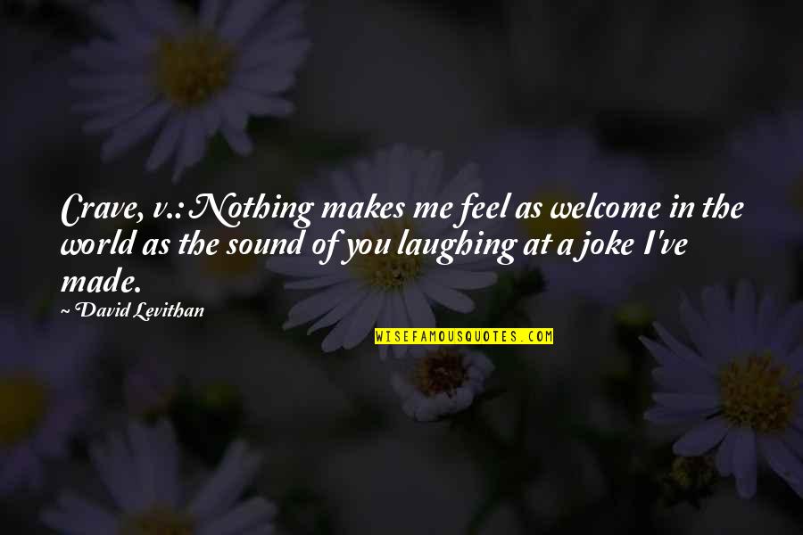 Your Nothing But A Joke Quotes By David Levithan: Crave, v.: Nothing makes me feel as welcome