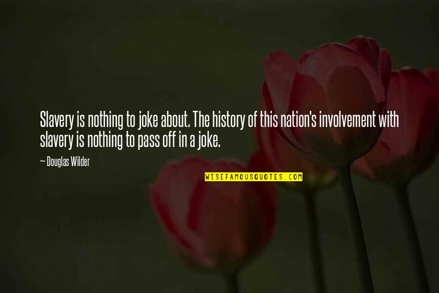 Your Nothing But A Joke Quotes By Douglas Wilder: Slavery is nothing to joke about. The history