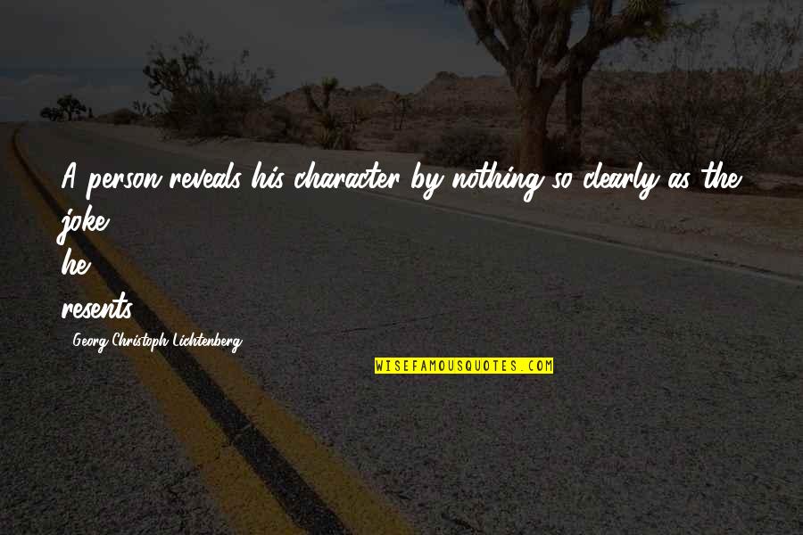 Your Nothing But A Joke Quotes By Georg Christoph Lichtenberg: A person reveals his character by nothing so