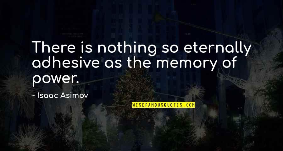 Your Nothing But A Memory Quotes By Isaac Asimov: There is nothing so eternally adhesive as the