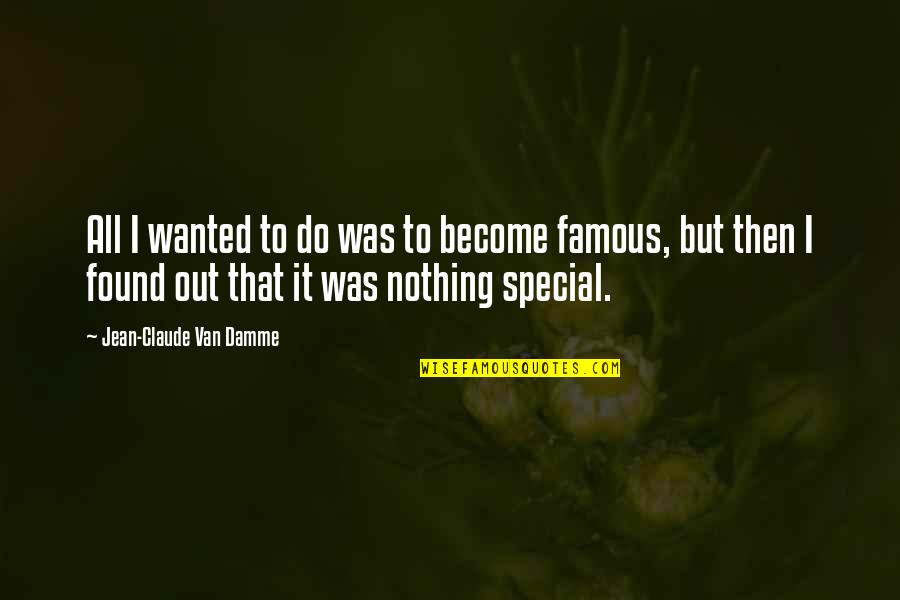 Your Nothing Special Quotes By Jean-Claude Van Damme: All I wanted to do was to become
