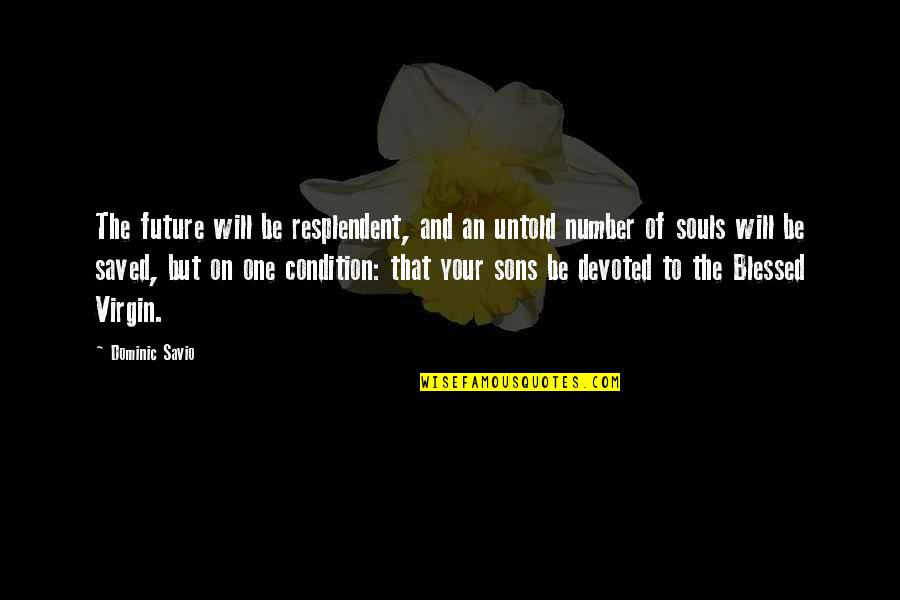 Your Number One Quotes By Dominic Savio: The future will be resplendent, and an untold