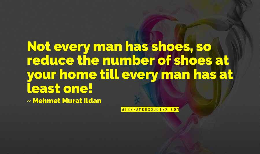 Your Number One Quotes By Mehmet Murat Ildan: Not every man has shoes, so reduce the