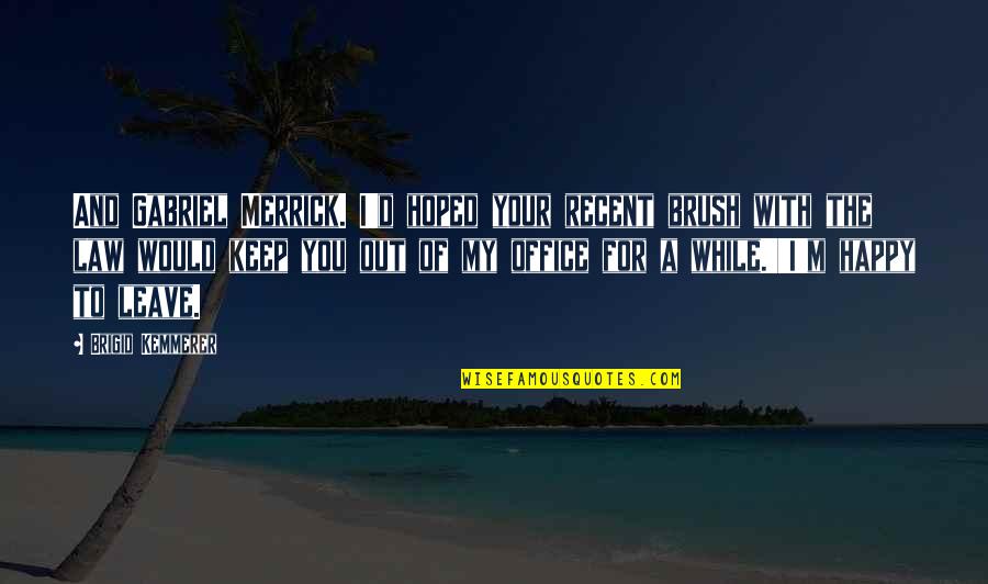 Your Office Quotes By Brigid Kemmerer: And Gabriel Merrick. I'd hoped your recent brush