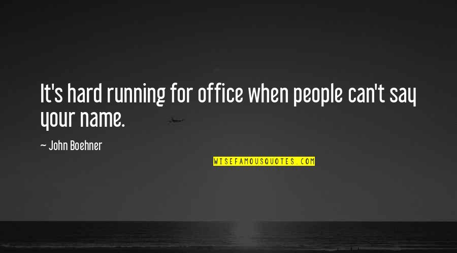 Your Office Quotes By John Boehner: It's hard running for office when people can't