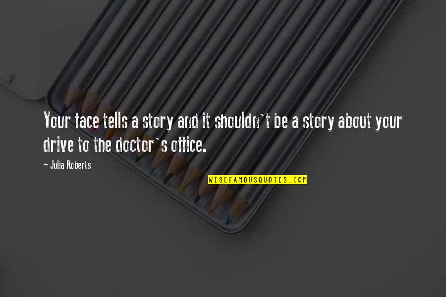 Your Office Quotes By Julia Roberts: Your face tells a story and it shouldn't Your Office Quotes By Julia Roberts: Your face tells a story and it shouldn't